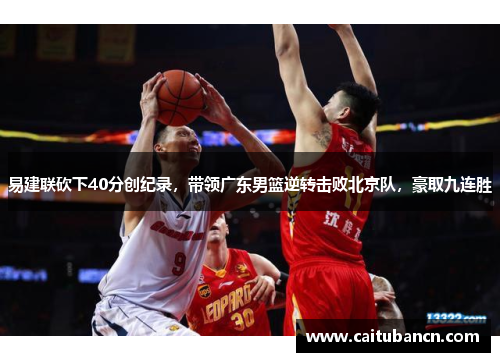 易建联砍下40分创纪录，带领广东男篮逆转击败北京队，豪取九连胜