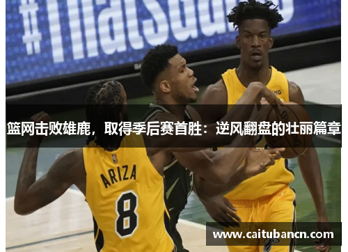 篮网击败雄鹿，取得季后赛首胜：逆风翻盘的壮丽篇章