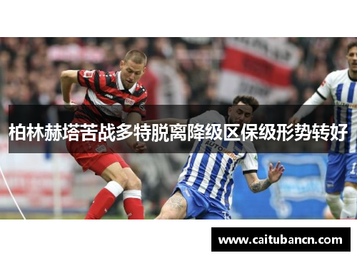 柏林赫塔苦战多特脱离降级区保级形势转好