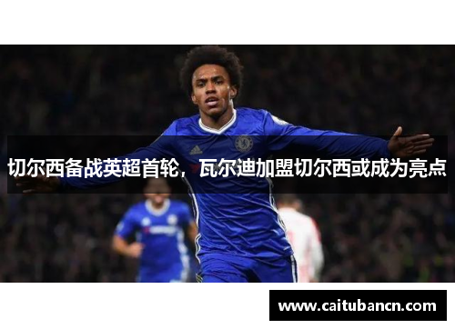 切尔西备战英超首轮，瓦尔迪加盟切尔西或成为亮点
