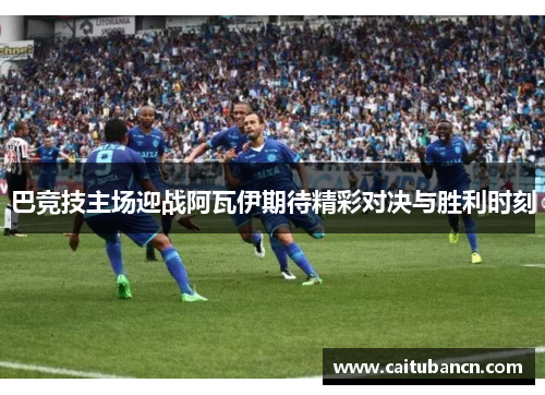 巴竞技主场迎战阿瓦伊期待精彩对决与胜利时刻